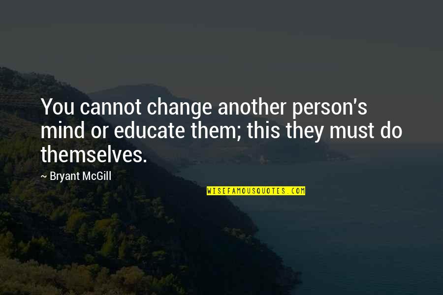 Influencing People Quotes By Bryant McGill: You cannot change another person's mind or educate
