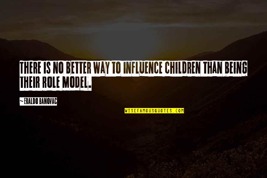Influencing People Quotes By Eraldo Banovac: There is no better way to influence children
