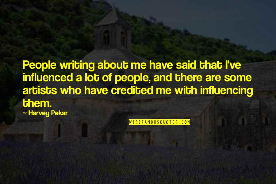 Influencing People Quotes By Harvey Pekar: People writing about me have said that I've