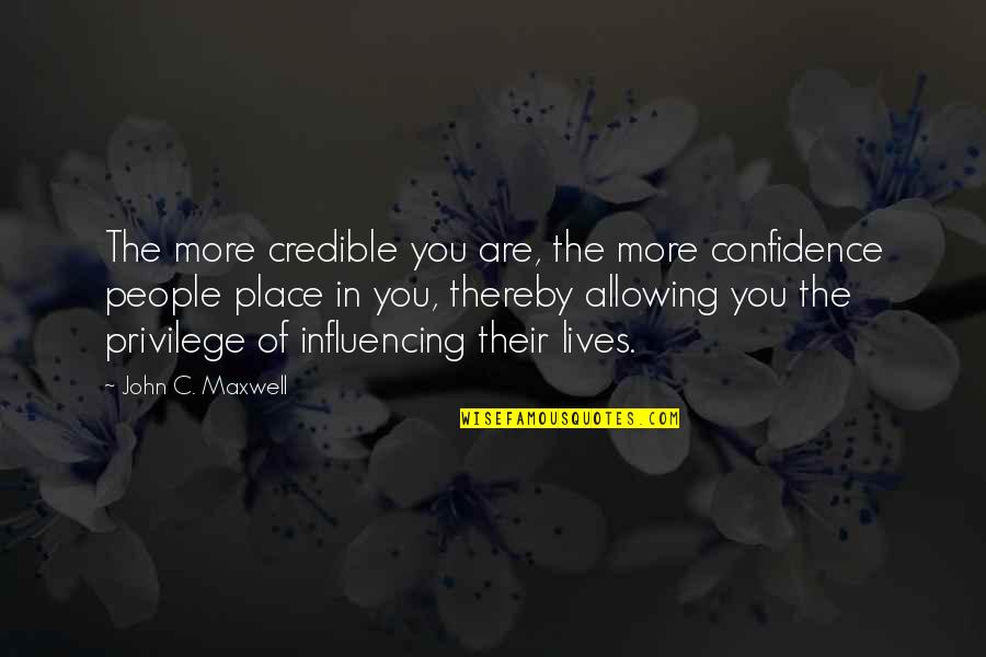 Influencing People Quotes By John C. Maxwell: The more credible you are, the more confidence