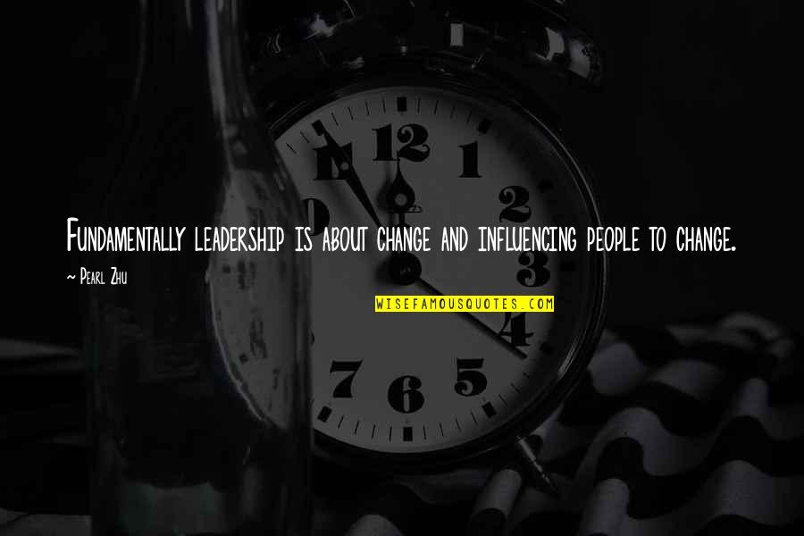 Influencing People Quotes By Pearl Zhu: Fundamentally leadership is about change and influencing people