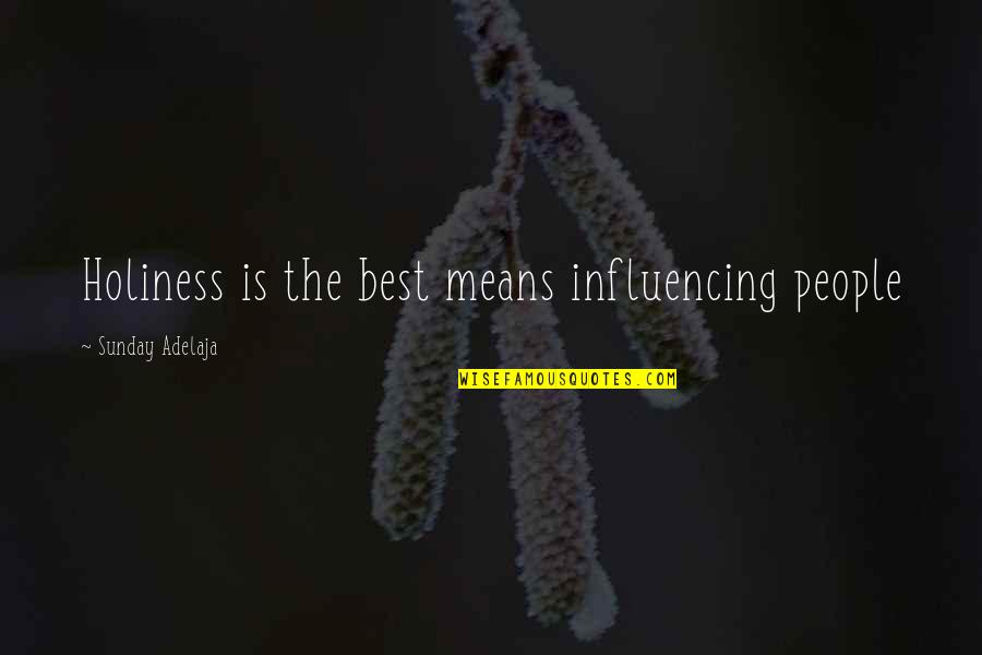 Influencing People Quotes By Sunday Adelaja: Holiness is the best means influencing people