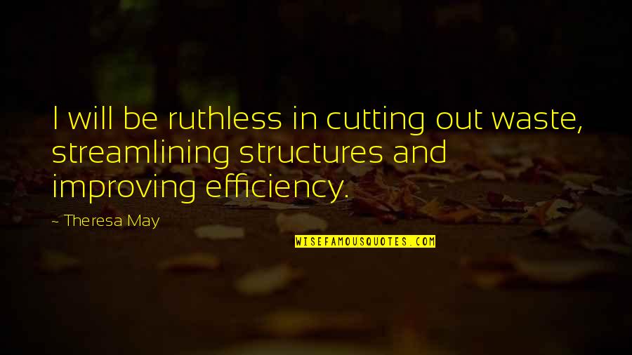 Influencing Society Quotes By Theresa May: I will be ruthless in cutting out waste,