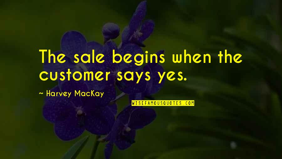 Influencing Without Authority Quotes By Harvey MacKay: The sale begins when the customer says yes.