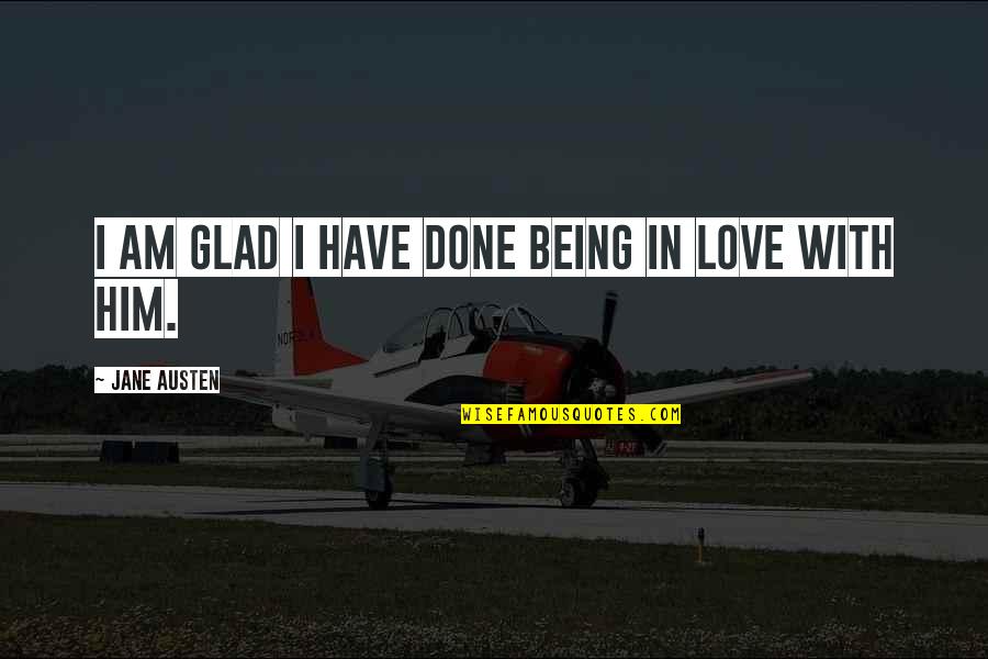 Influenece Quotes By Jane Austen: I am glad I have done being in Influenece Quotes By Jane Austen: I am glad I have done being in