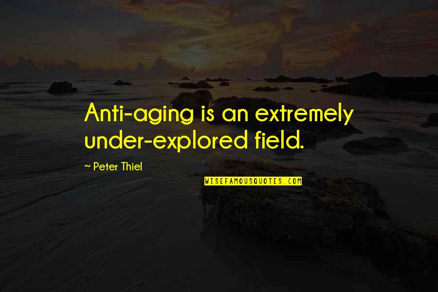Influential Bible Quotes By Peter Thiel: Anti-aging is an extremely under-explored field.
