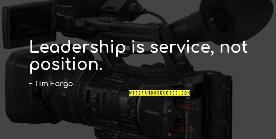 Influential Leaders Quotes By Tim Fargo: Leadership is service, not position.