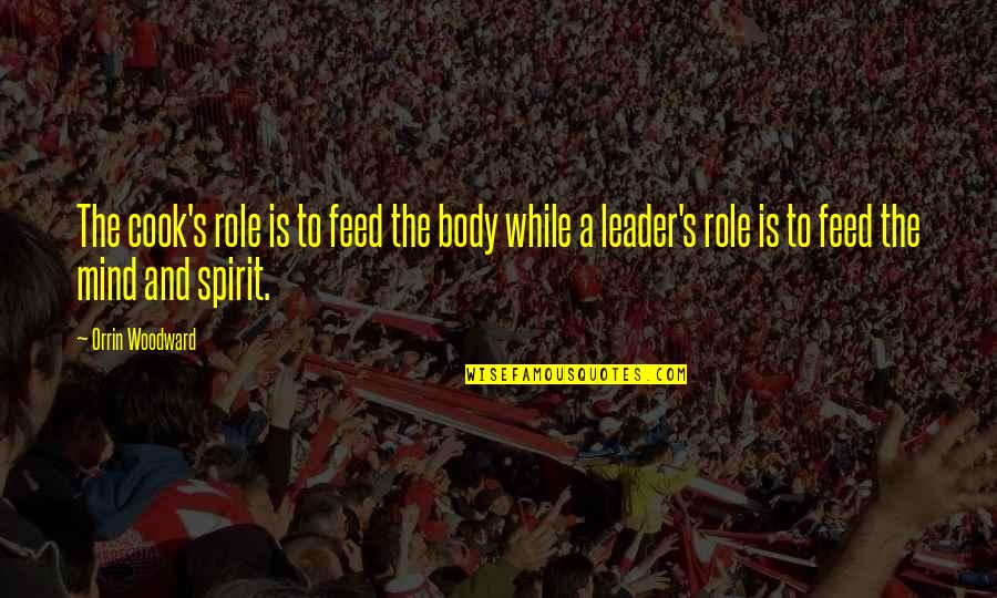 Influential Media Quotes By Orrin Woodward: The cook's role is to feed the body
