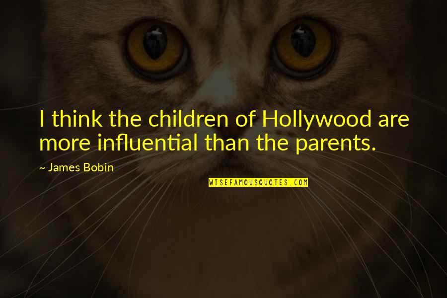 Influential Parents Quotes By James Bobin: I think the children of Hollywood are more