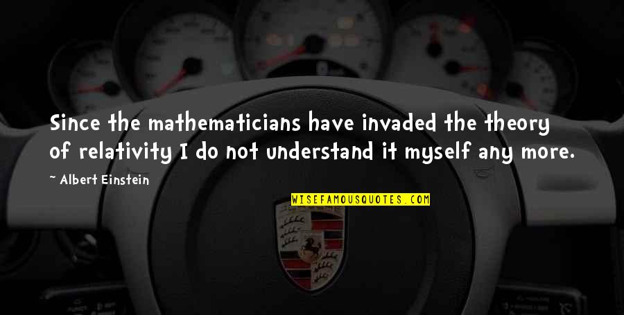 Influential People Quotes By Albert Einstein: Since the mathematicians have invaded the theory of