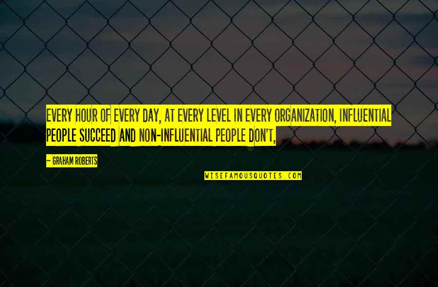 Influential People Quotes By Graham Roberts: Every hour of every day, at every level