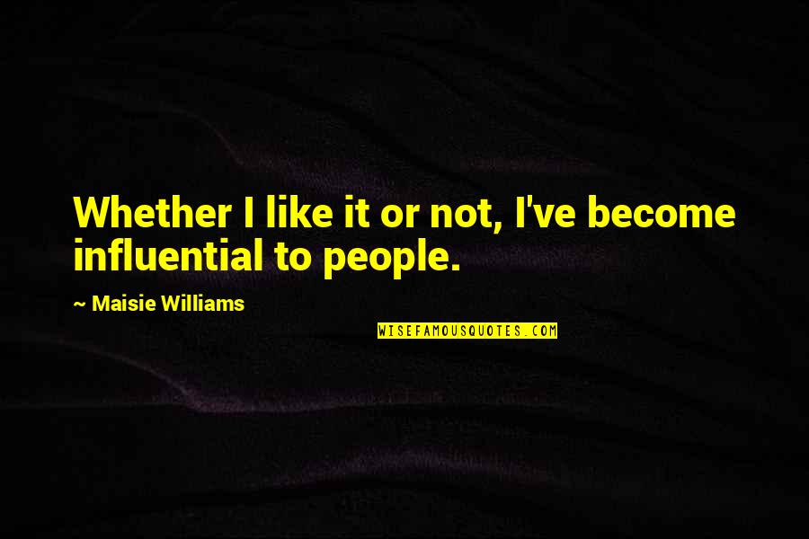 Influential People Quotes By Maisie Williams: Whether I like it or not, I've become