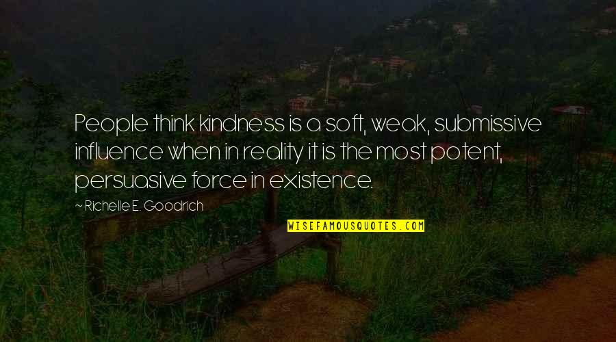 Influential People Quotes By Richelle E. Goodrich: People think kindness is a soft, weak, submissive