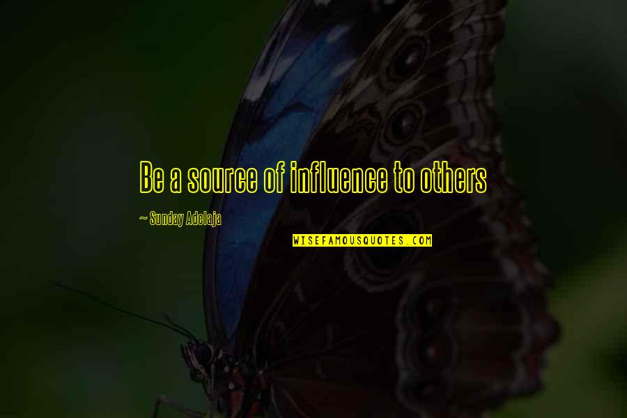 Influential People Quotes By Sunday Adelaja: Be a source of influence to others