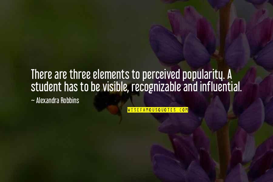 Influential Quotes By Alexandra Robbins: There are three elements to perceived popularity. A