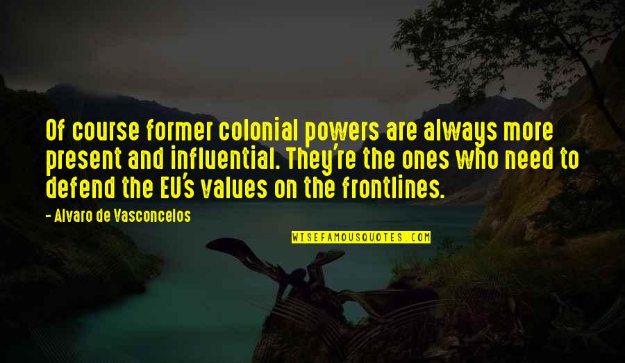 Influential Quotes By Alvaro De Vasconcelos: Of course former colonial powers are always more