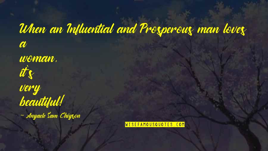 Influential Quotes By Anyaele Sam Chiyson: When an Influential and Prosperous man loves a