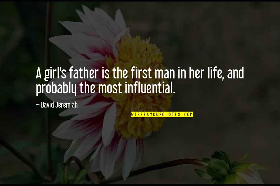 Influential Quotes By David Jeremiah: A girl's father is the first man in