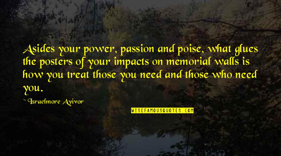 Influential Quotes By Israelmore Ayivor: Asides your power, passion and poise, what glues