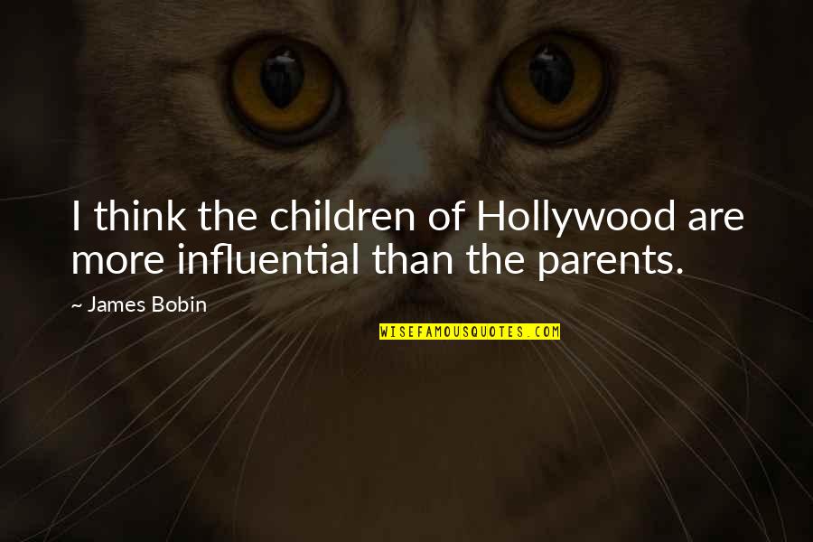 Influential Quotes By James Bobin: I think the children of Hollywood are more