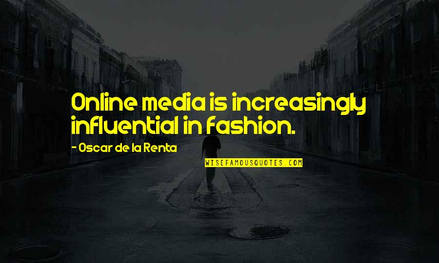 Influential Quotes By Oscar De La Renta: Online media is increasingly influential in fashion.