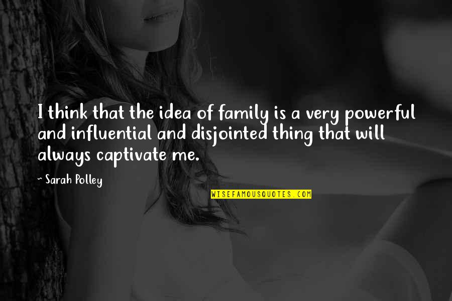 Influential Quotes By Sarah Polley: I think that the idea of family is