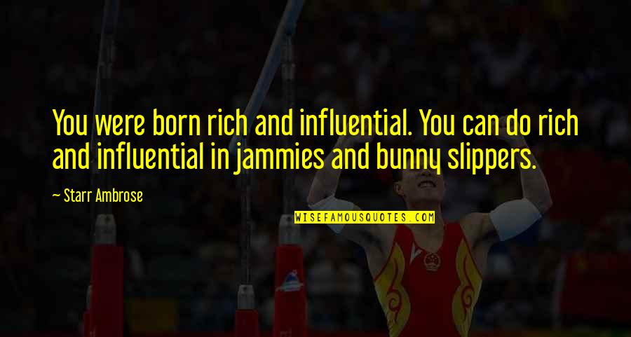 Influential Quotes By Starr Ambrose: You were born rich and influential. You can