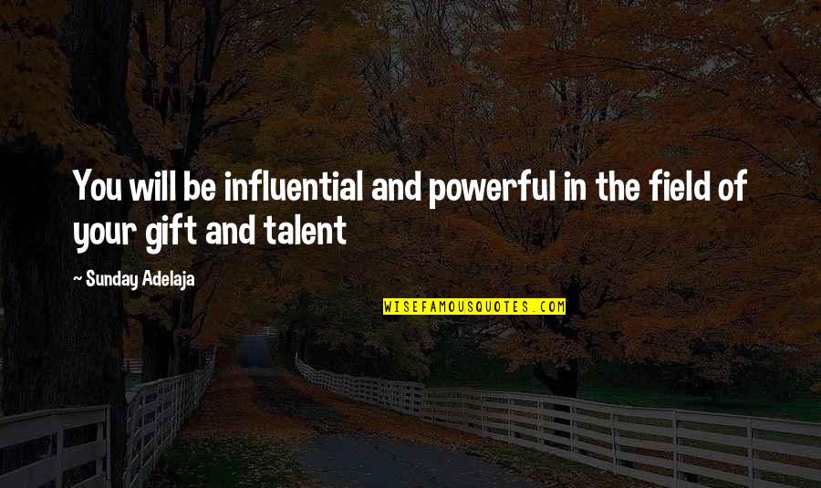 Influential Quotes By Sunday Adelaja: You will be influential and powerful in the