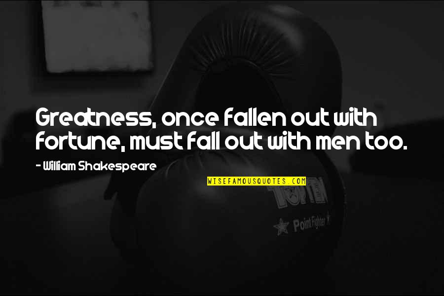 Influentially Quotes By William Shakespeare: Greatness, once fallen out with fortune, must fall