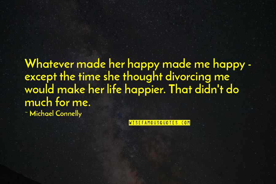 Influenza Funny Quotes By Michael Connelly: Whatever made her happy made me happy -
