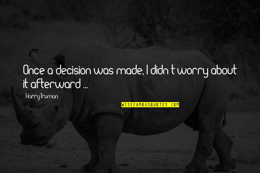 Influenzas Quotes By Harry Truman: Once a decision was made, I didn't worry