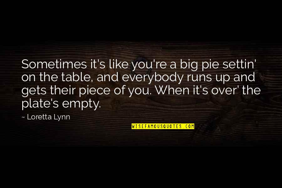 Influenzas Quotes By Loretta Lynn: Sometimes it's like you're a big pie settin'