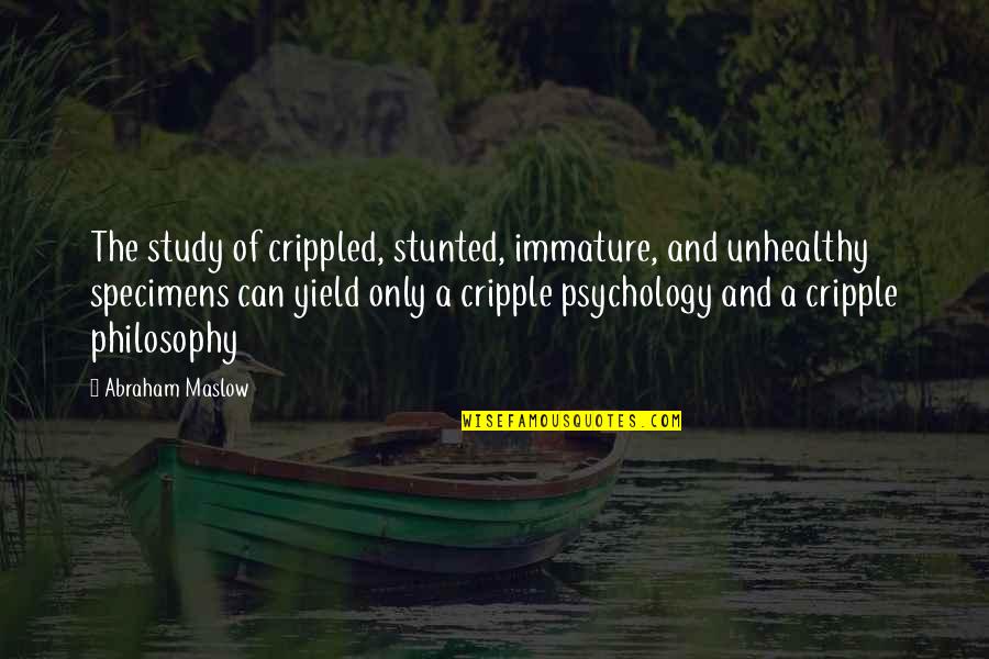 Influjo De Capital Quotes By Abraham Maslow: The study of crippled, stunted, immature, and unhealthy