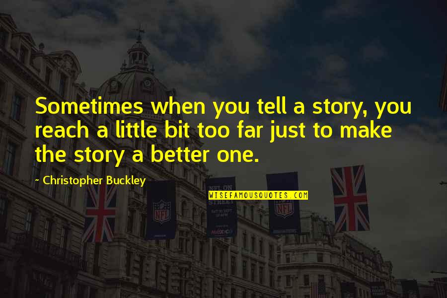 Influjo De Capital Quotes By Christopher Buckley: Sometimes when you tell a story, you reach