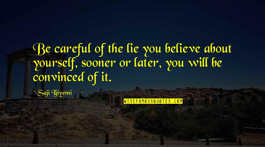 Influjo De Capital Quotes By Saji Ijiyemi: Be careful of the lie you believe about