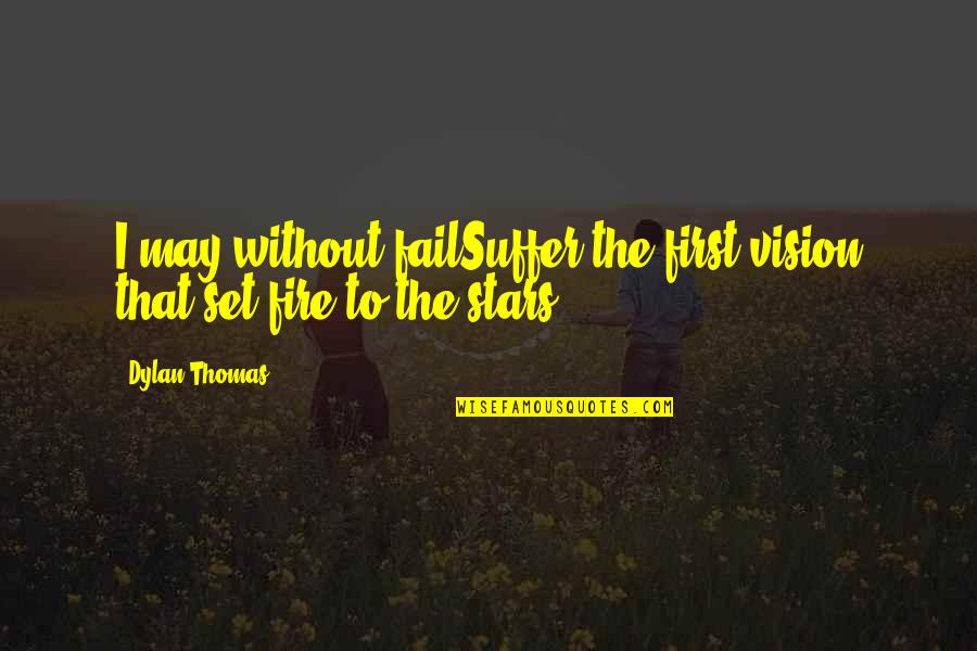 Influjo De La Quotes By Dylan Thomas: I may without failSuffer the first vision that