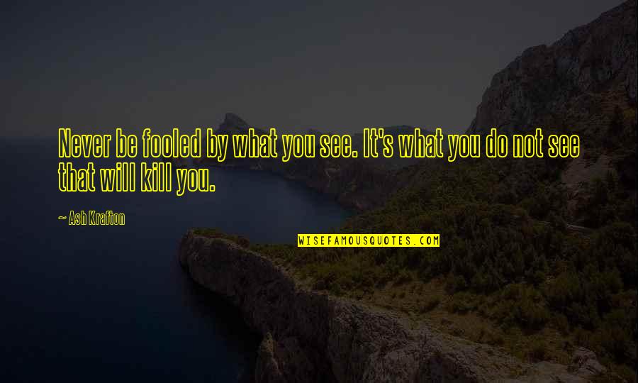 Influx Quotes By Ash Krafton: Never be fooled by what you see. It's