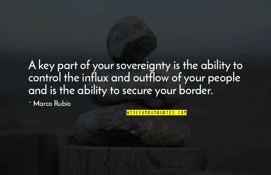 Influx Quotes By Marco Rubio: A key part of your sovereignty is the