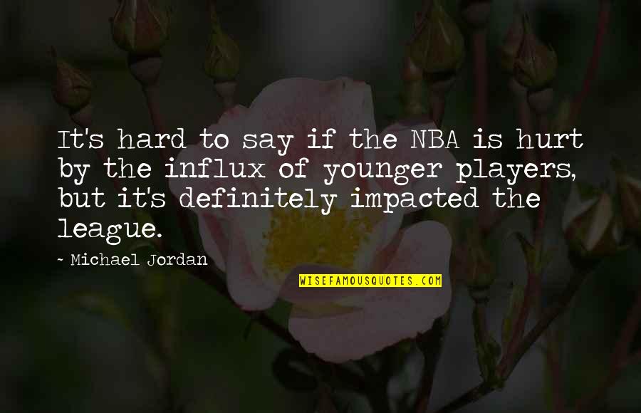 Influx Quotes By Michael Jordan: It's hard to say if the NBA is