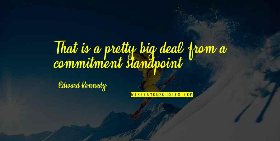 Infmed117 Quotes By Edward Kennedy: That is a pretty big deal from a