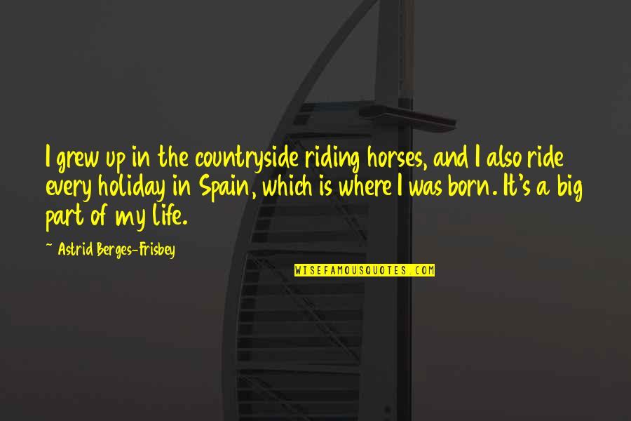 Inf'nite Quotes By Astrid Berges-Frisbey: I grew up in the countryside riding horses,