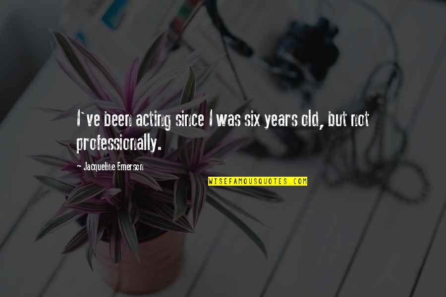 Inf'nite Quotes By Jacqueline Emerson: I've been acting since I was six years