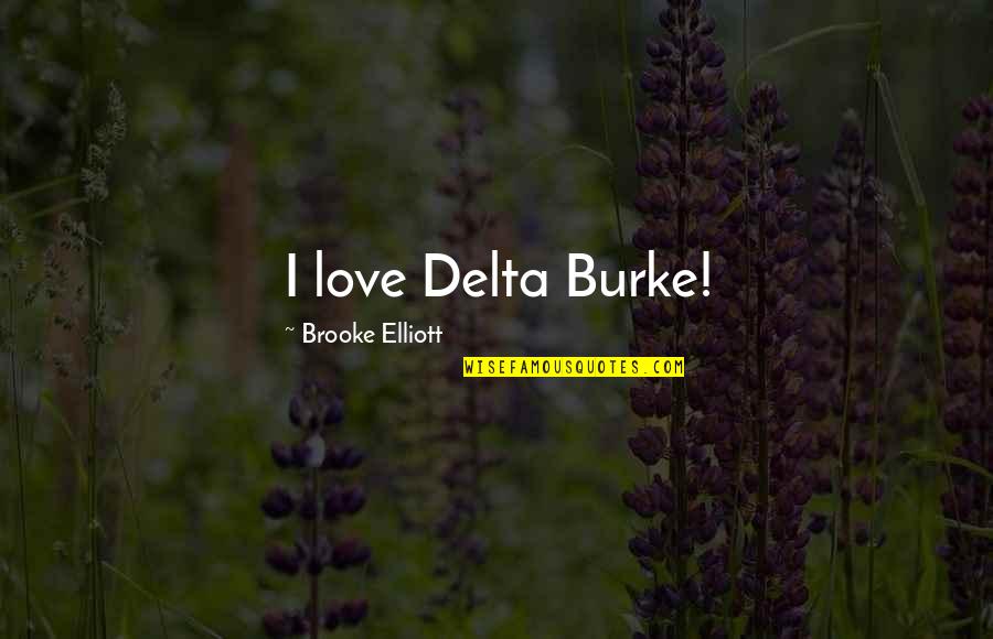 Info Quotes By Brooke Elliott: I love Delta Burke!