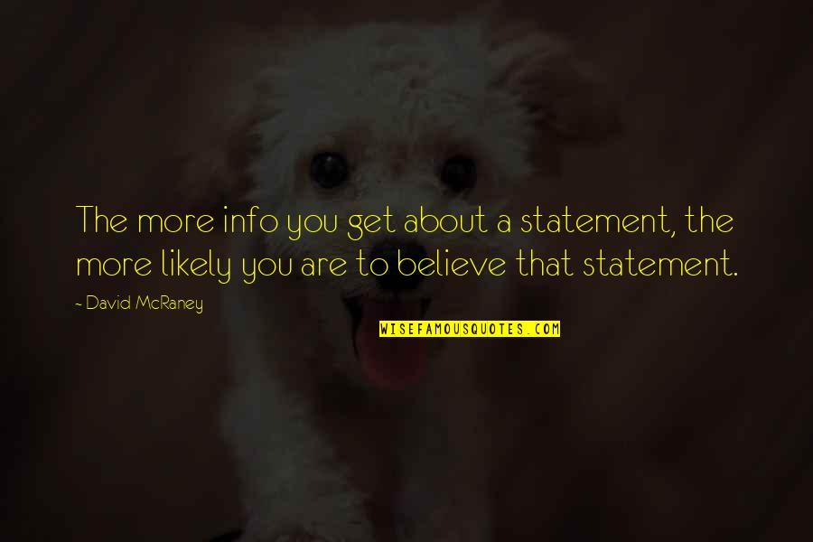 Info Quotes By David McRaney: The more info you get about a statement,