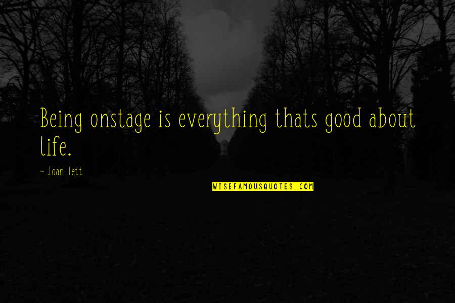 Info Quotes By Joan Jett: Being onstage is everything thats good about life.