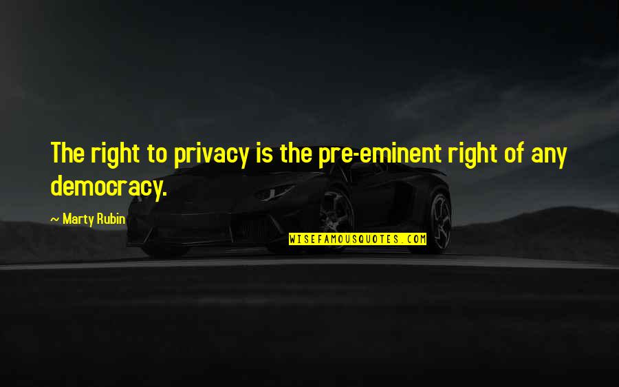 Info Quotes By Marty Rubin: The right to privacy is the pre-eminent right