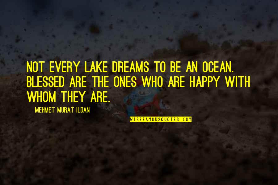 Infocatcar Quotes By Mehmet Murat Ildan: Not every lake dreams to be an ocean. Infocatcar Quotes By Mehmet Murat Ildan: Not every lake dreams to be an ocean.