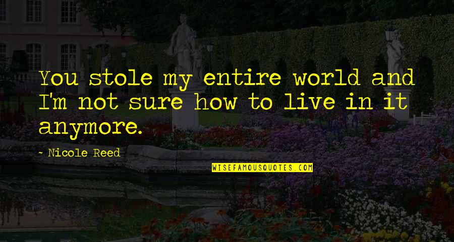 Infolding Nordictrack Quotes By Nicole Reed: You stole my entire world and I'm not