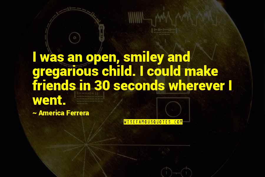 Infolds Quotes By America Ferrera: I was an open, smiley and gregarious child.