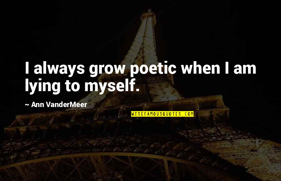 Infomart Inc Quotes By Ann VanderMeer: I always grow poetic when I am lying Infomart Inc Quotes By Ann VanderMeer: I always grow poetic when I am lying